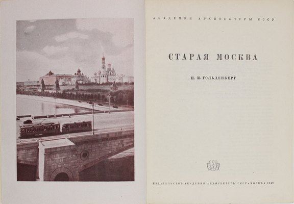 Гольденберг П.И. Старая Москва / Акад. архитектуры СССР. М.: Изд-во Акад. архитектуры СССР, 1947.